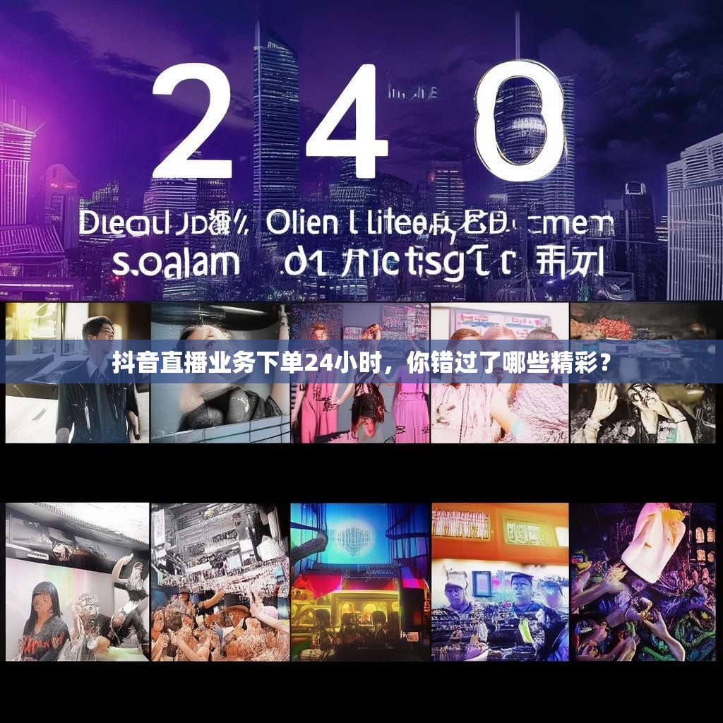 抖音直播业务下单24小时,你错过了哪些精彩?
