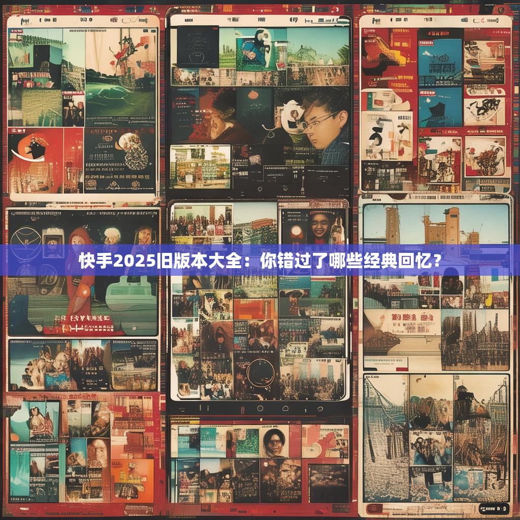 详细阅读:快手2025旧版本大全:你错过了哪些经典回忆? 快手2025旧版本大全:你错过了哪些经典回忆?