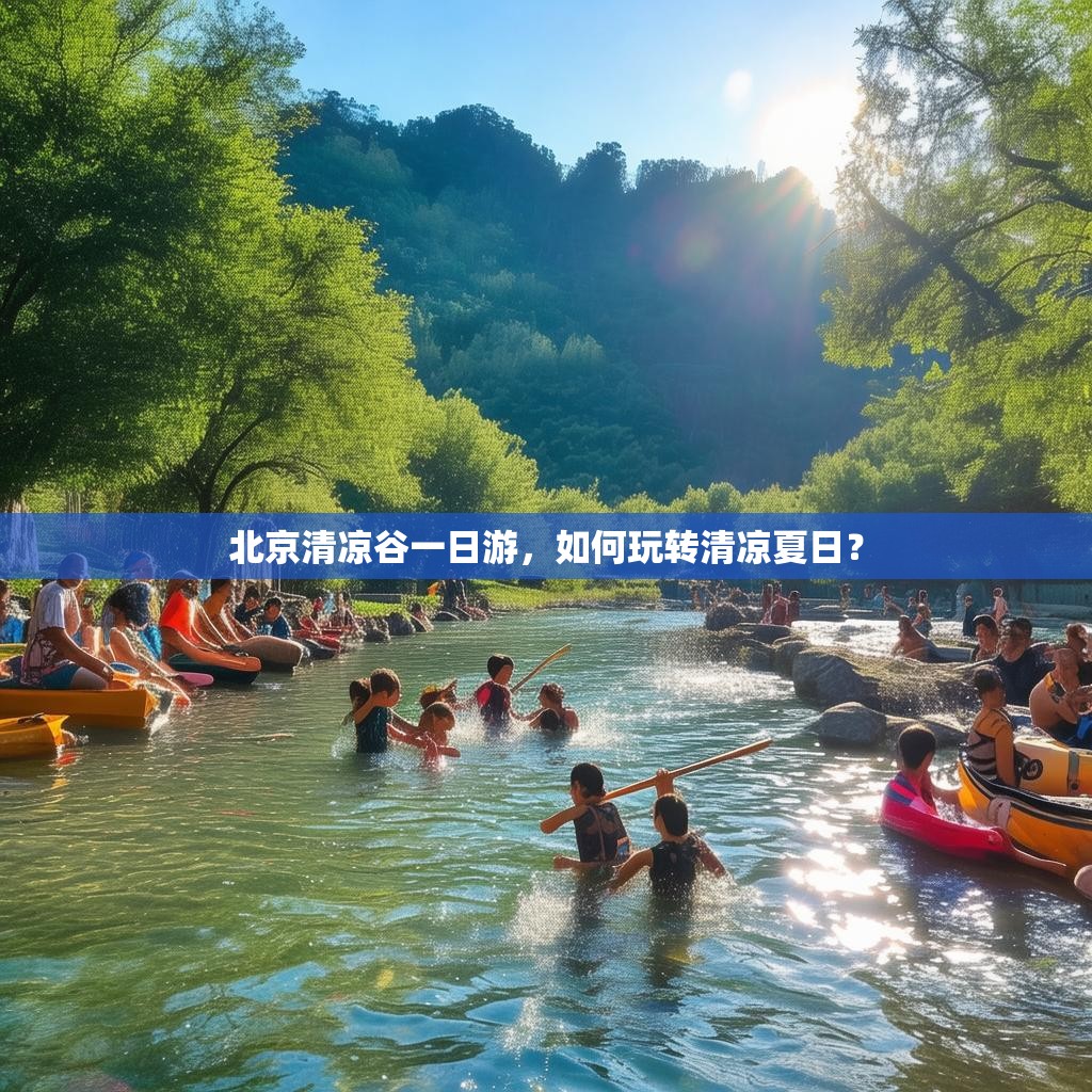 北京清凉谷一日游,如何玩转清凉夏日?